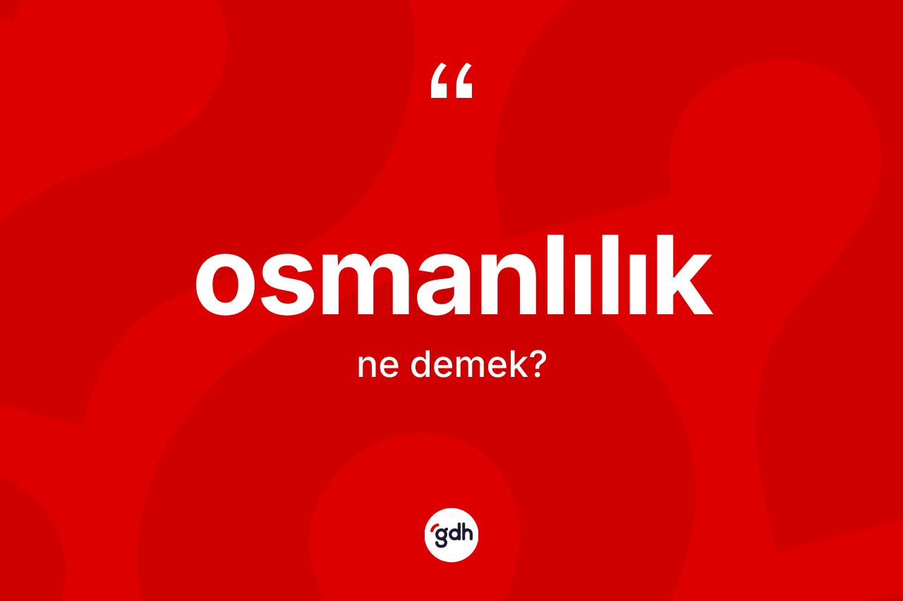 Osmanlılık kelimesinin sözlükteki tanımı nedir? Osmanlılık'ın sözlükteki anlamı nedir?