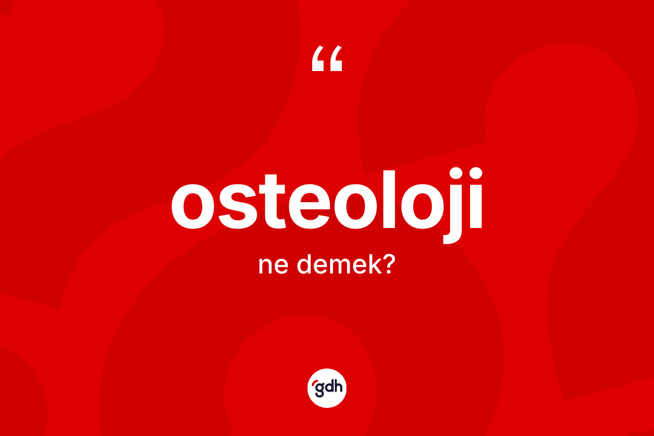 Osteoloji kelimesinin sözlükteki tanımı nedir? Osteolojinin TDK'ya göre anlamı nedir?