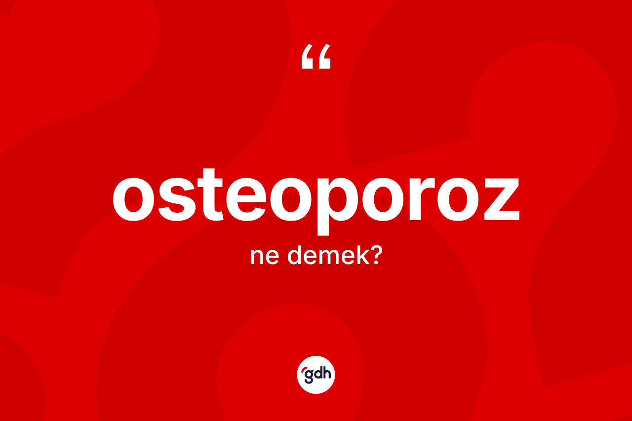 Osteoporoz kelimesinin tanımı nedir? Osteoporoz kelimesinin TDK'ya göre açıklaması nedir?