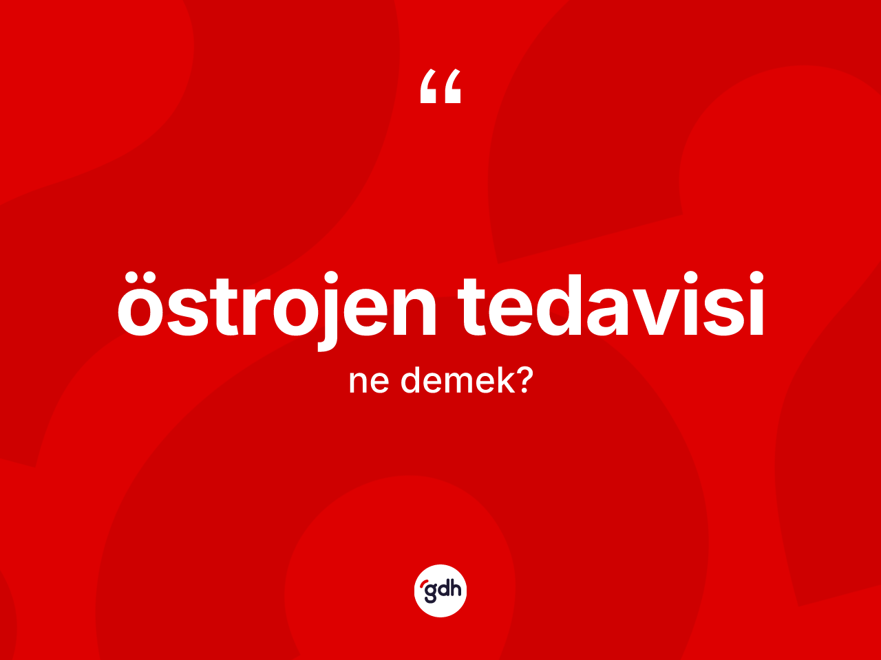 Östrojen tedavisi kelimesinin anlamı nedir? Östrojen tedavisinin halk arasındaki kullanımı nasıldır?