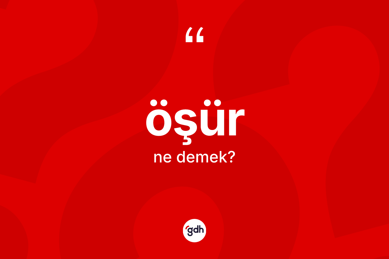 Öşür ne anlama gelir? Öşür kelimesinin TDK anlamı nedir?
