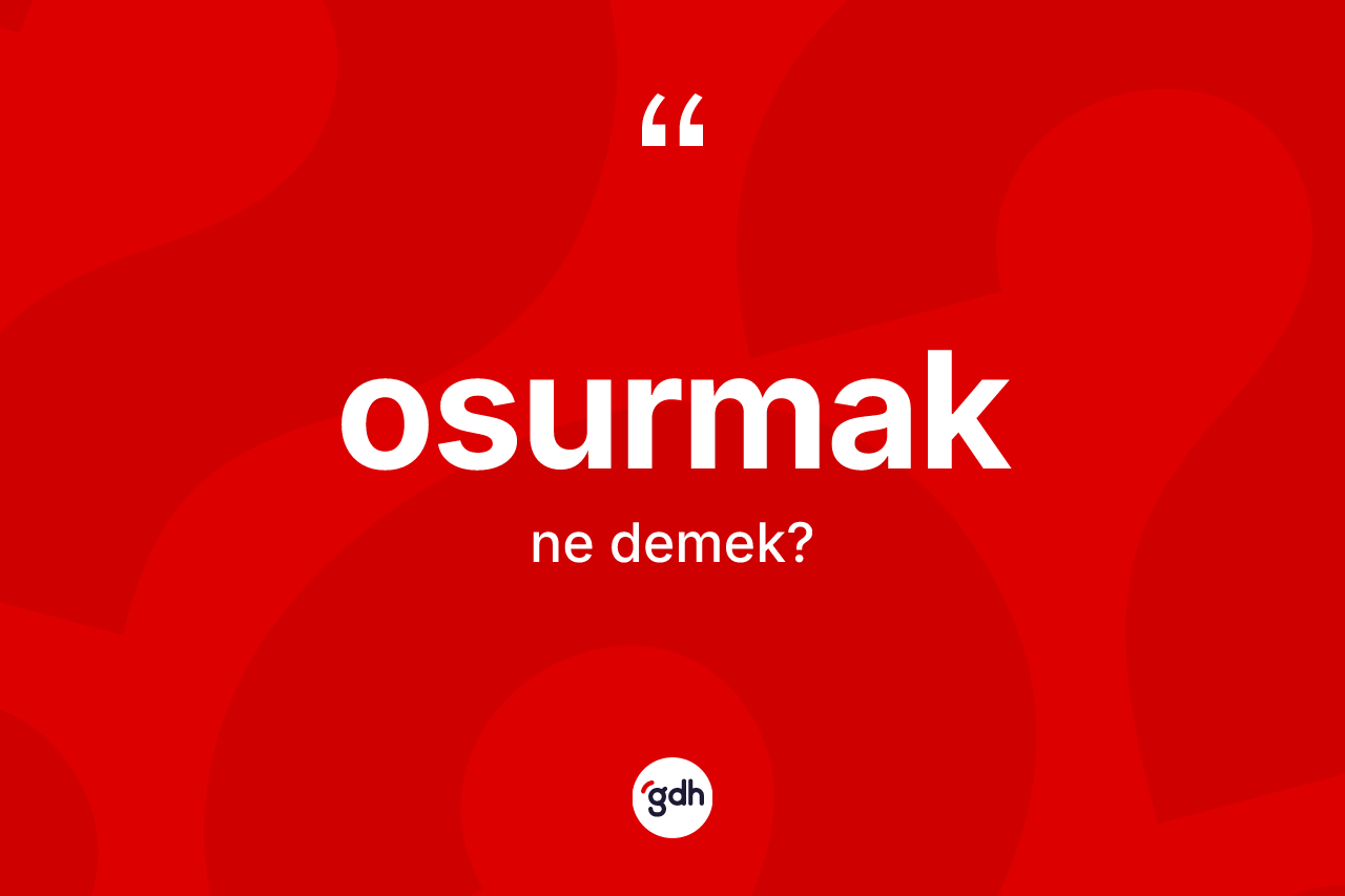 Osurmak ne demek? Osurmağın TDK'ya göre anlamı nedir?