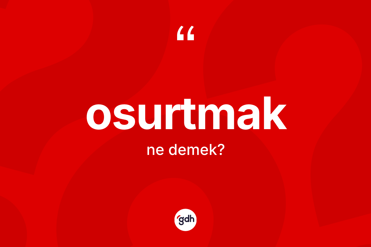 Osurtmak kelimesinin anlamı nedir? Osurtmak kelimesinin TDK'ya göre açıklaması nedir?