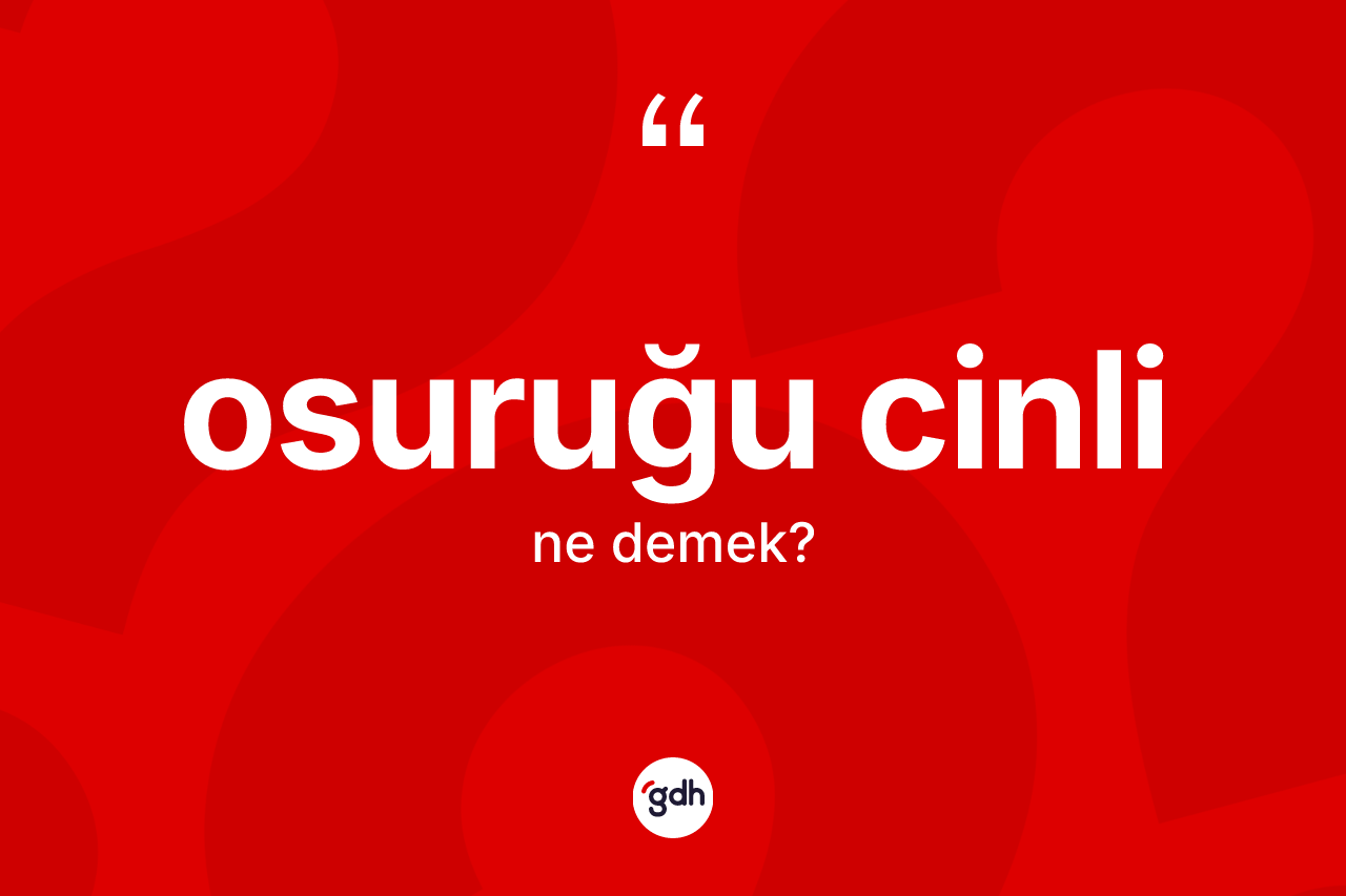 Osuruğu cinli nedir? Osuruğu cinli kelimesinin kaç farklı anlamı var?