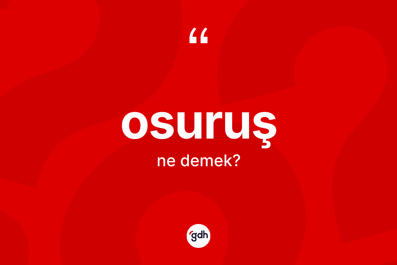 Osuruş kelimesi ne anlama gelir? Osuruşun TDK'ya göre anlamı nedir?