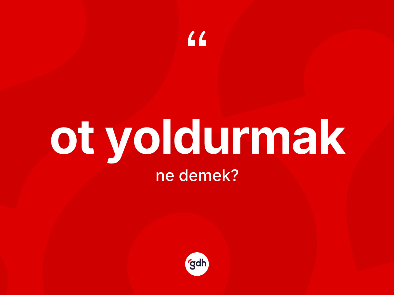 Ot yoldurmak ifadesinin sözlükteki anlamı nedir? Ot yoldurmak ifadesinin özellikleri nelerdir?