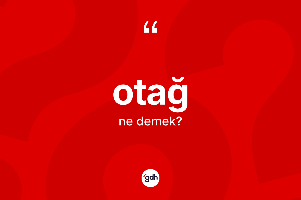 Otağ kelimesinin sözlükteki tanımı nedir? Otağın TDK'ya göre anlamı nedir?