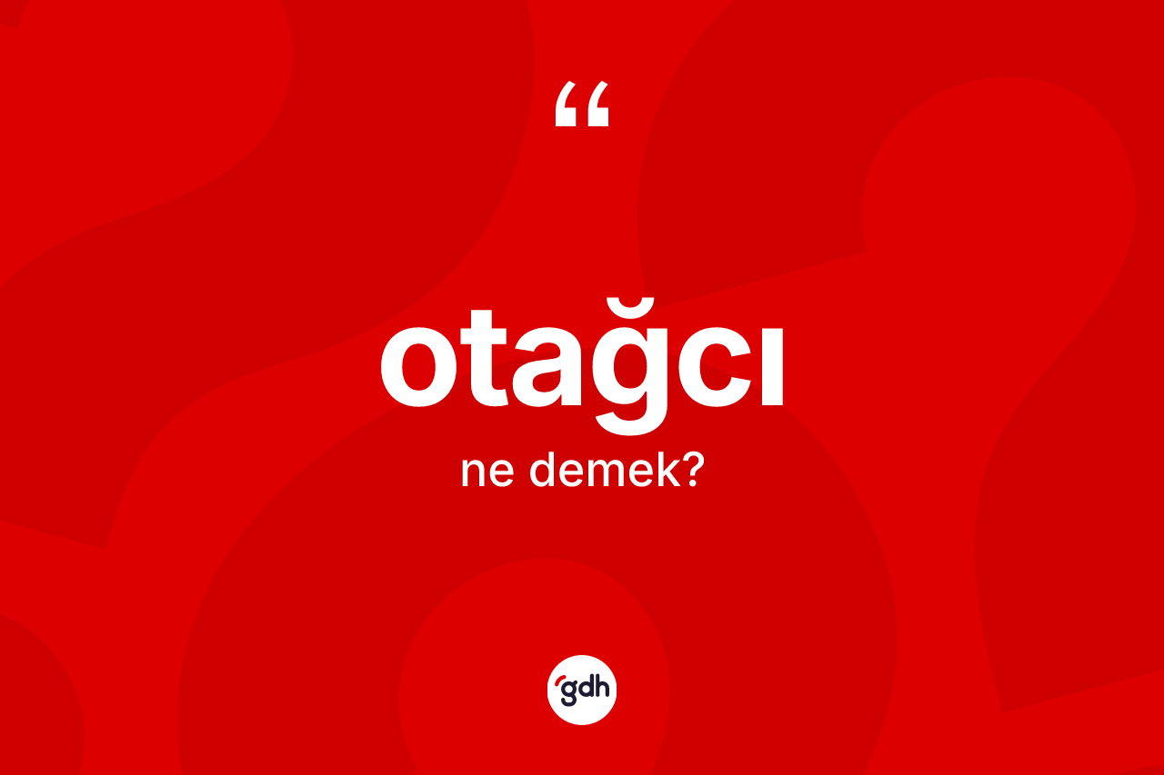 Otağcı kelimesinin tanımı nedir? Otağcı kelimesinin kaç farklı anlamı var?