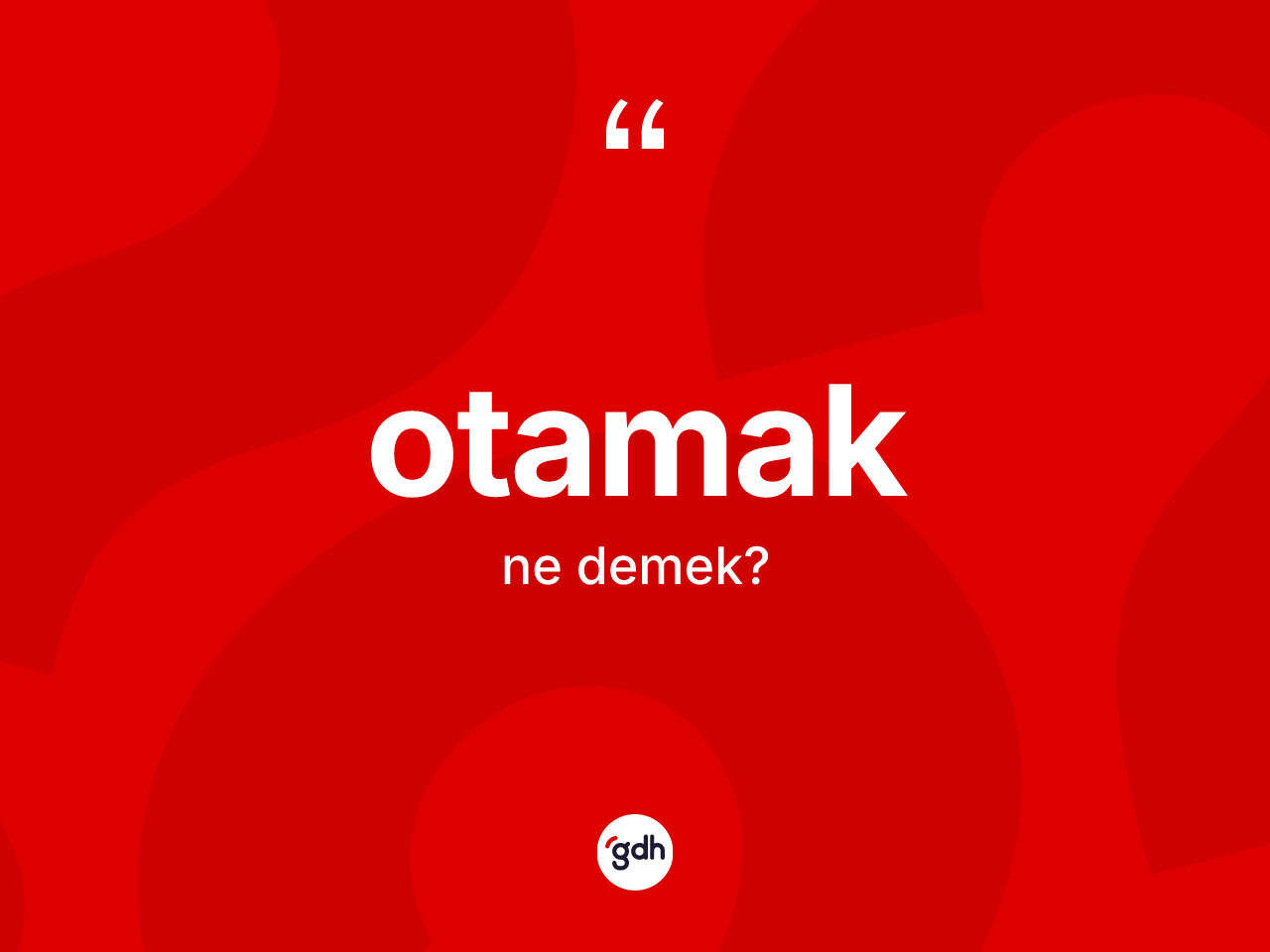 Otamak ne anlama gelir? Otamağın TDK'ya göre anlamı nedir?