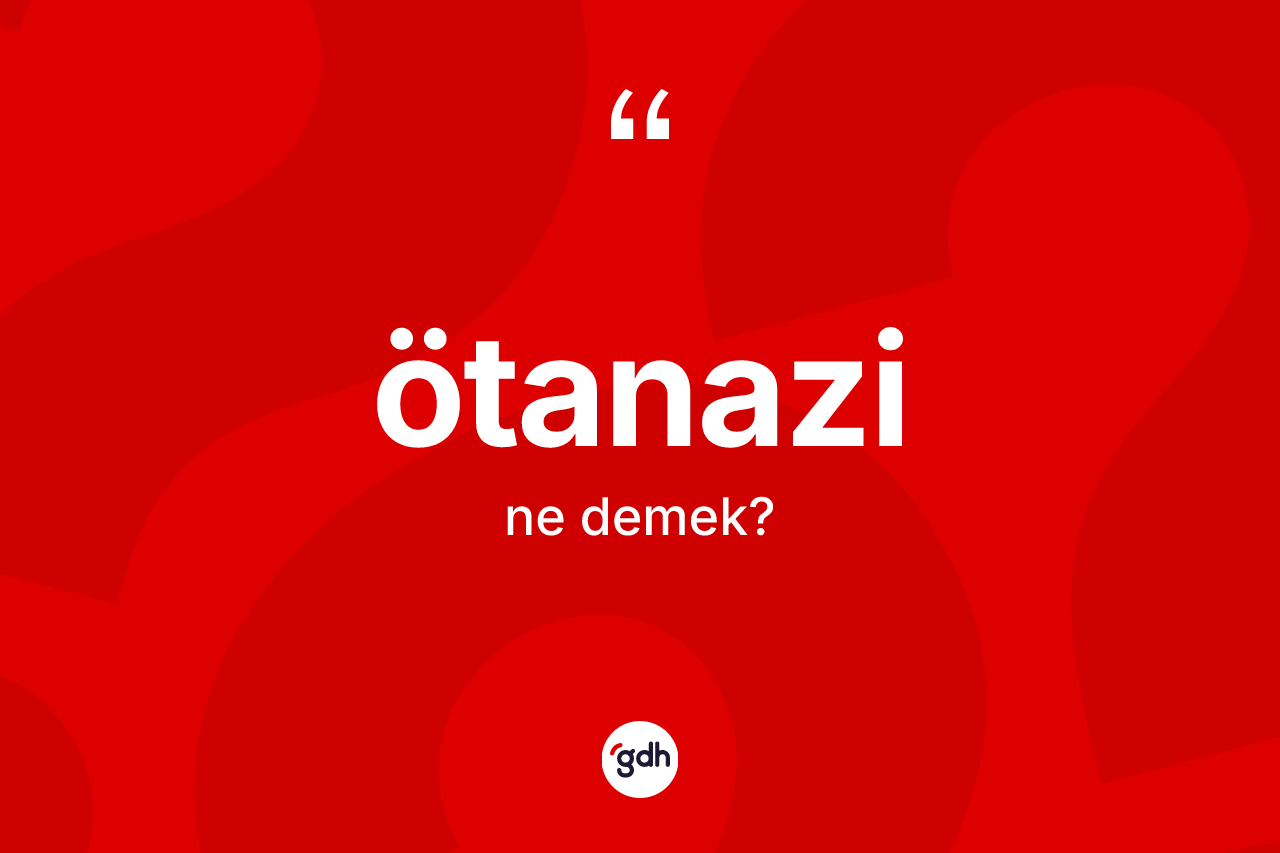 Ötanazi nedir? Ötanazinin kısaca tanımı nedir?