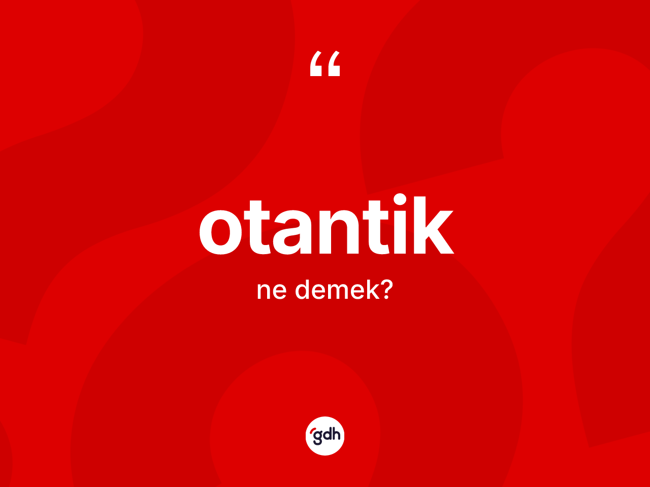 Otantik kelimesinin sözlükteki tanımı nedir? Otantiğin TDK'ya göre anlamı nedir?