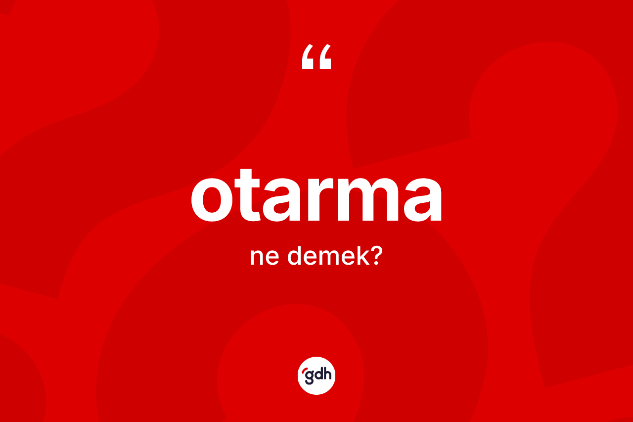 Otarma kelimesi ne anlama gelir? Otarmanın sözlükteki anlamı nedir?