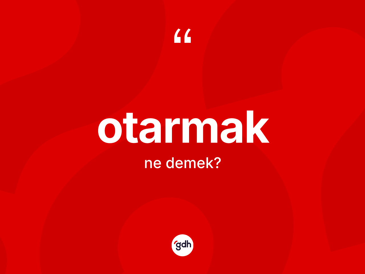 Otarmak kelimesinin sözlükteki tanımı nedir? Otarmağın TDK'ya göre anlamı nedir?