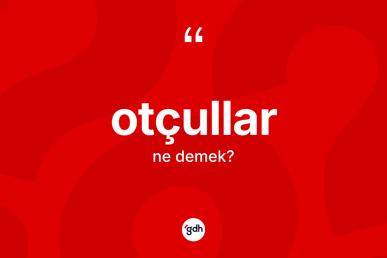 Otçullar kelimesi ne anlama gelir? Otçullar kelimesinin kaç farklı anlamı var?