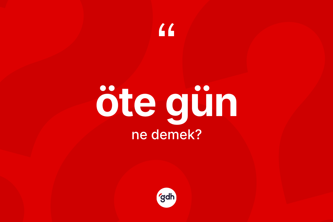 Öte gün kelimesinin tanımı nedir? Öte gün kelimesinin TDK'ya göre açıklaması nedir?