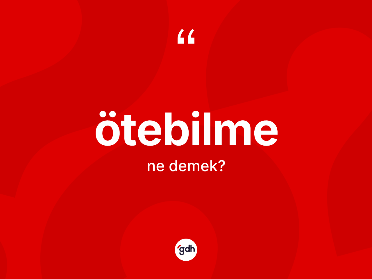 Ötebilme kelimesi nedir? Ötebilmenin TDK'ya göre anlamı nedir?