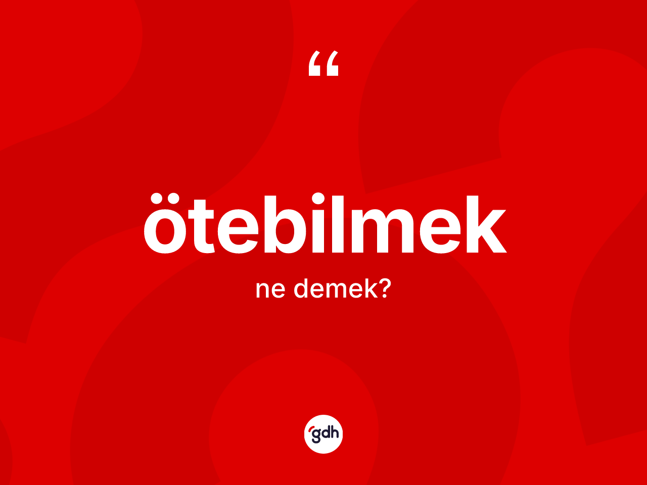 Ötebilmek kelimesi ne demek? Ötebilmeğin halk arasındaki kullanımı nasıldır?