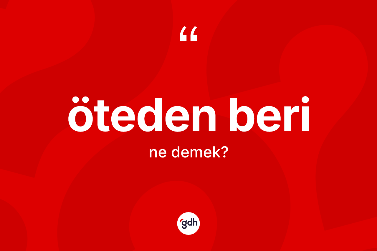 Öteden beri nedir? Öteden berinin kısaca tanımı nedir?