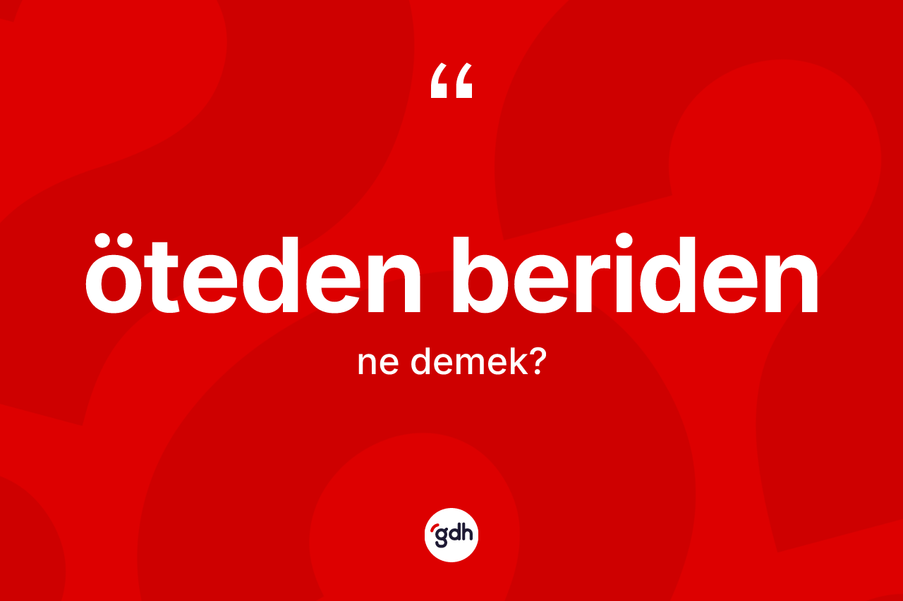 Öteden beriden kelimesinin sözlükteki tanımı nedir? Öteden beriden kelimesinin özellikleri nelerdir?