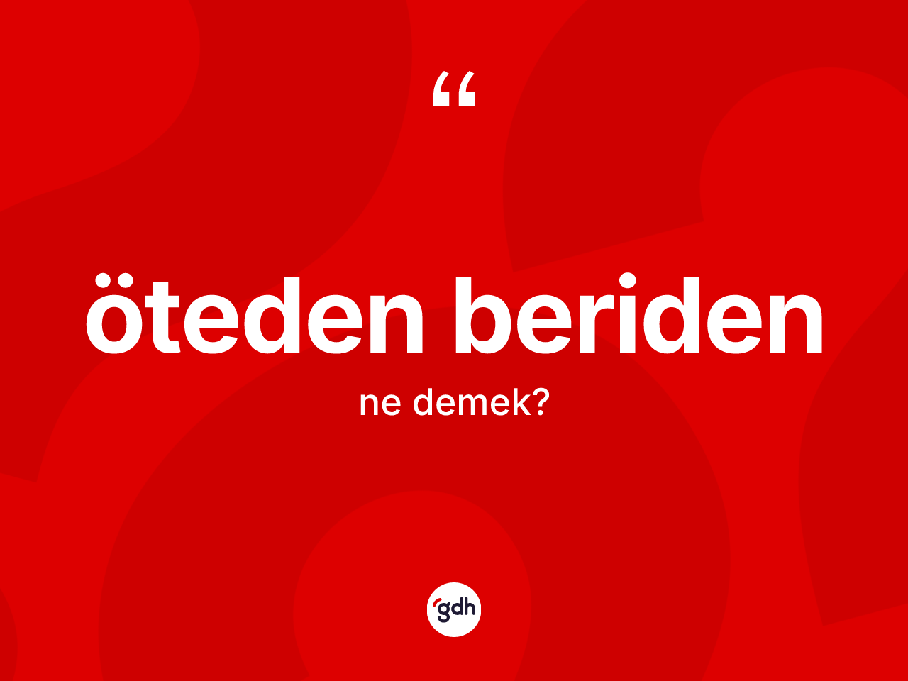 Öteden beriden kelimesinin sözlükteki tanımı nedir? Öteden beriden kelimesinin özellikleri nelerdir?