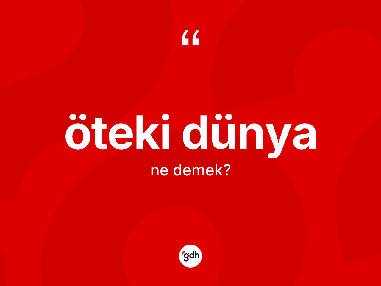 Öteki dünya kelimesinin sözlükteki tanımı nedir? Öteki dünyanın halk arasındaki kullanımı nasıldır?