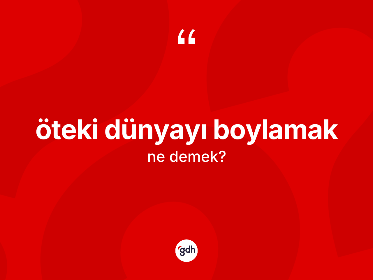 Öteki dünyayı boylamak ifadesinin kısaca tanımı nedir? Öteki dünyayı boylamak ifadesi nerede kullanılır?