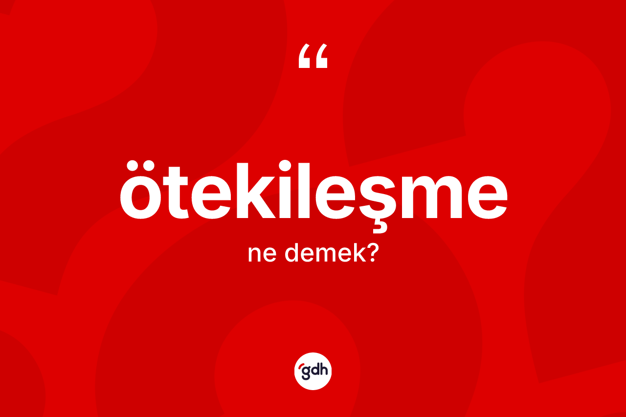 Ötekileşme kelimesinin sözlükteki tanımı nedir? Ötekileşmenin sözlükteki anlamı nedir?