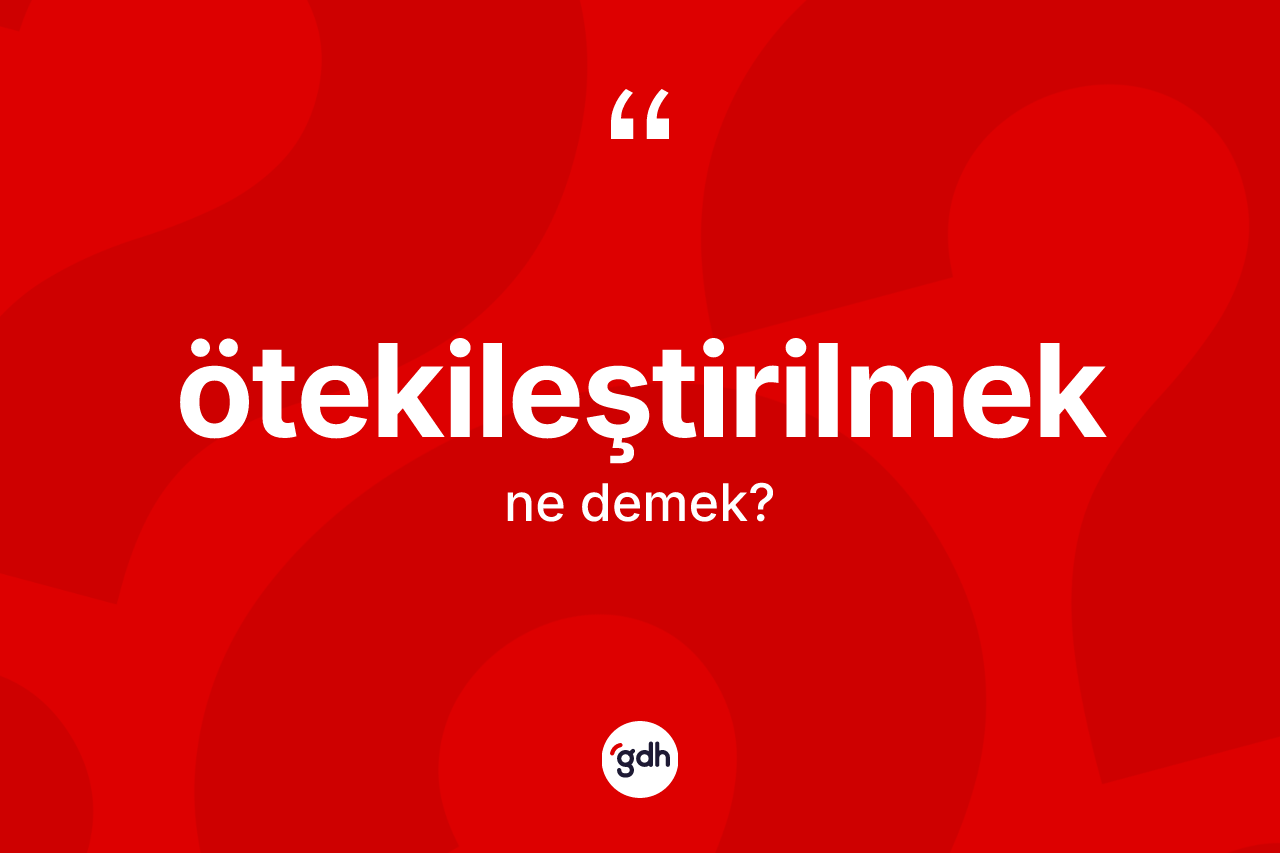 Ötekileştirilmek kelimesi ne anlama gelir? Ötekileştirilmek kelimesinin kaç farklı anlamı var?