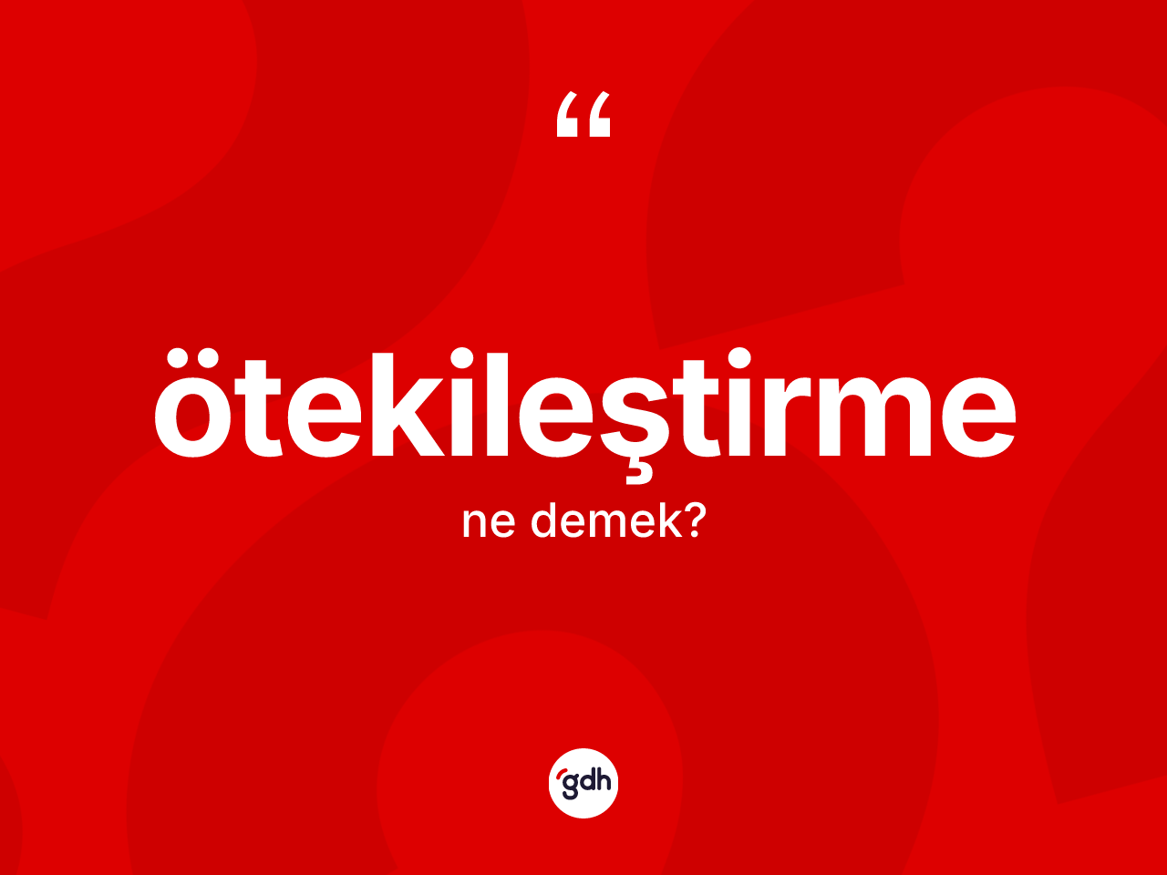 Ötekileştirme  kelimesinin tanımı nedir? Ötekileştirme in halk arasındaki kullanımı nasıldır?