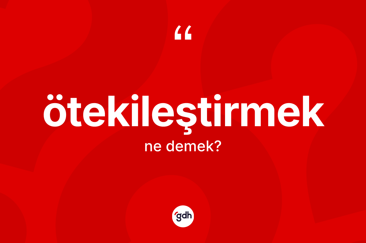 Ötekileştirmek nedir? Ötekileştirmeğin TDK'ya göre anlamı nedir?