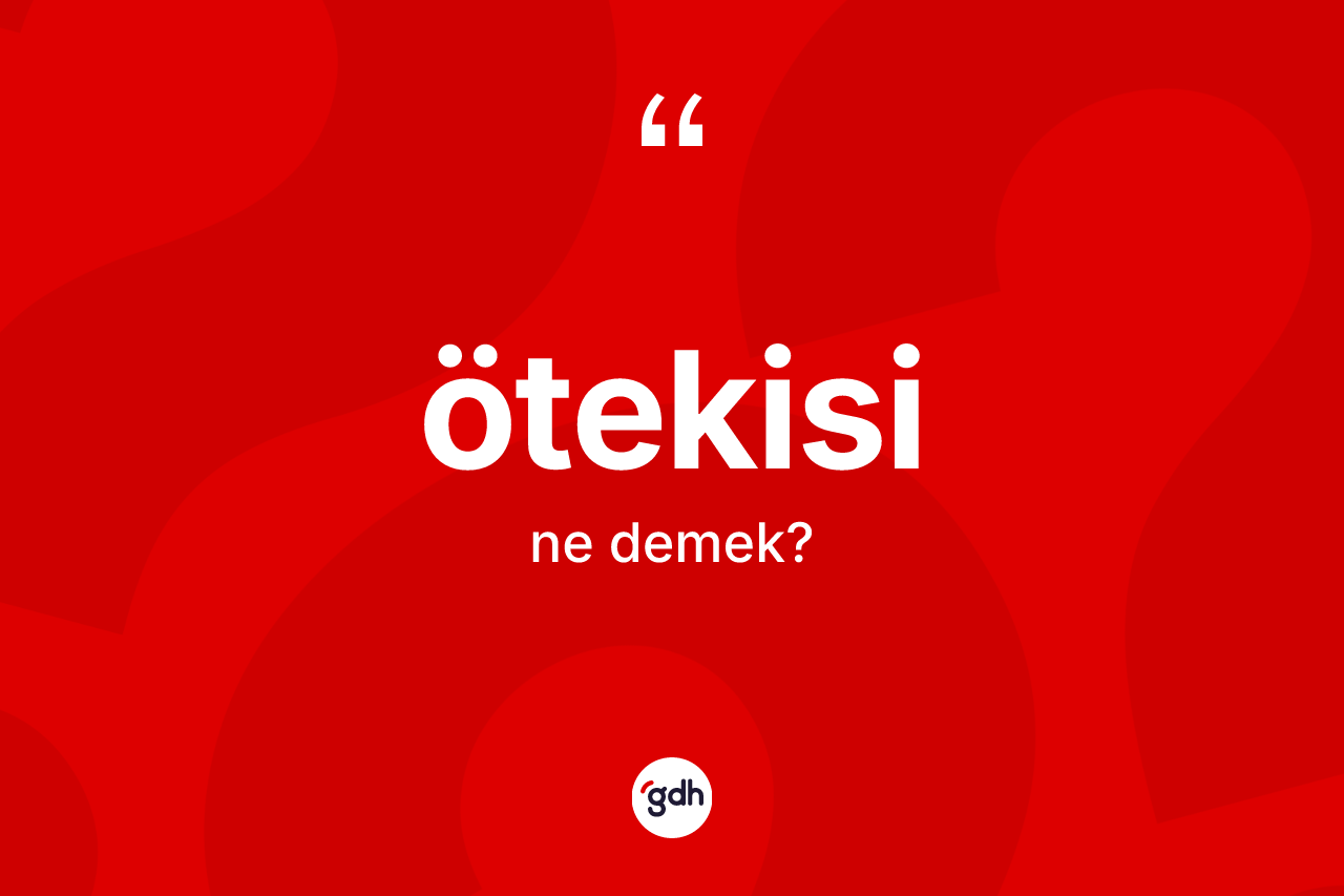 Ötekisi kelimesinin anlamı nedir? Ötekisi kelimesinin özellikleri nelerdir?