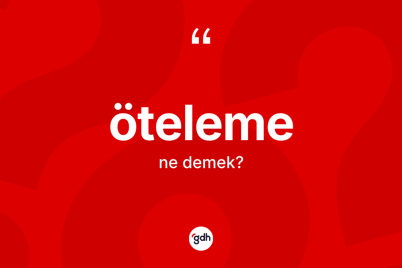Öteleme kelimesi ne demek? Öteleme kelimesinin özellikleri nelerdir?
