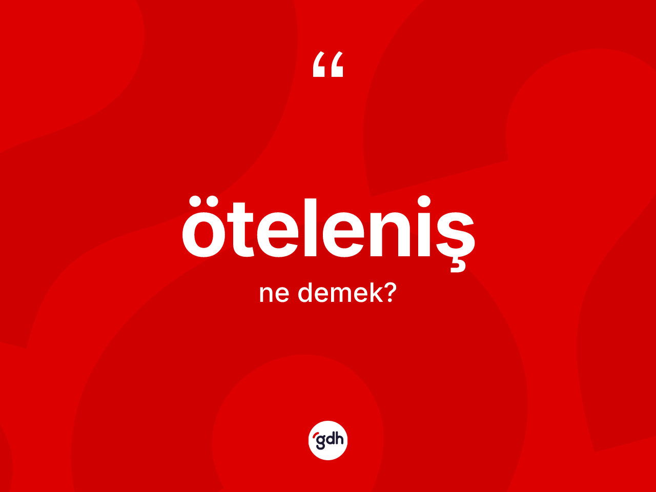 Öteleniş ne anlama gelir? Öteleniş kelimesinin kaç farklı anlamı var?