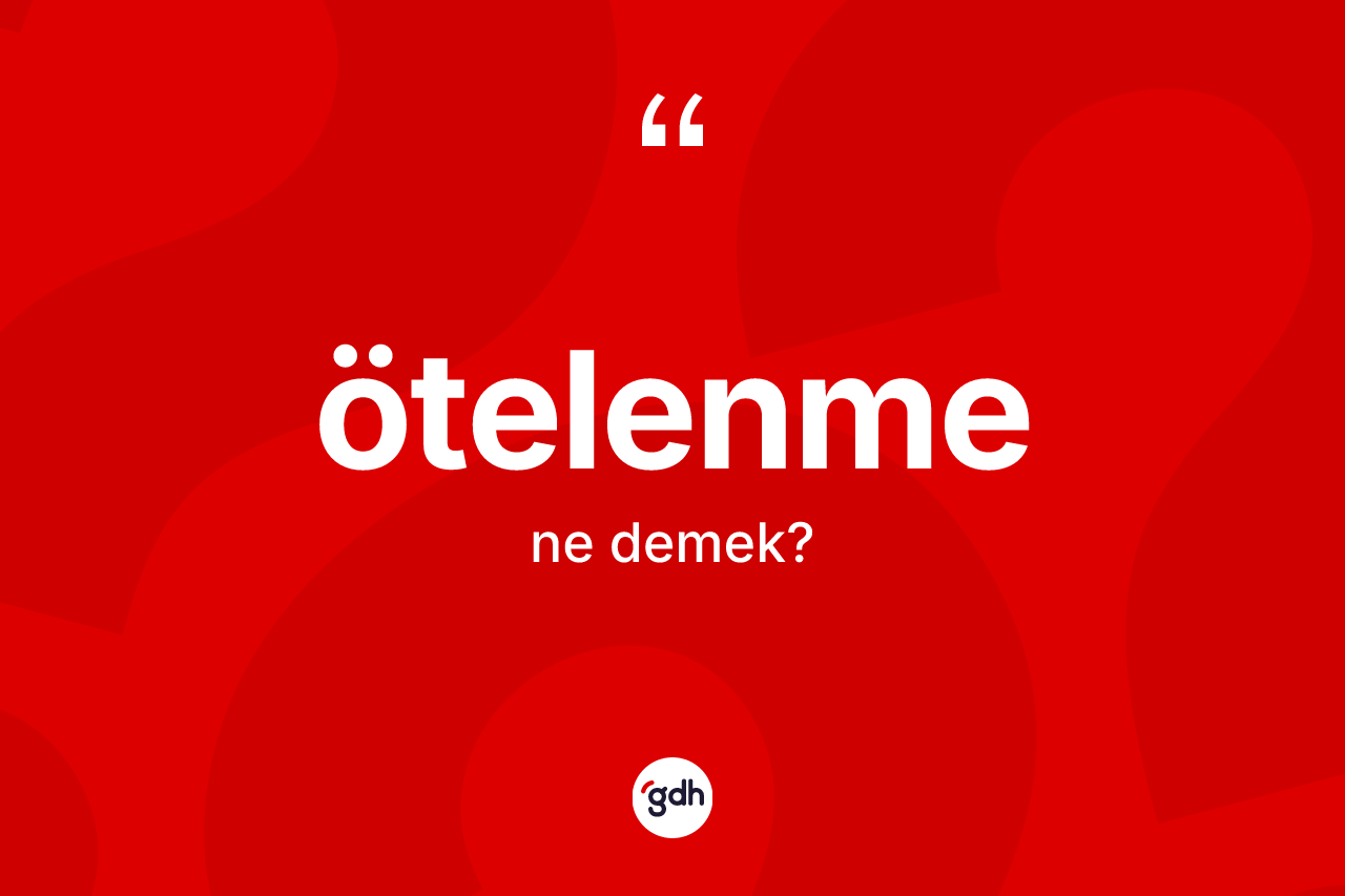 Ötelenme kelimesi nedir? Ötelenmenin kısaca tanımı nedir?