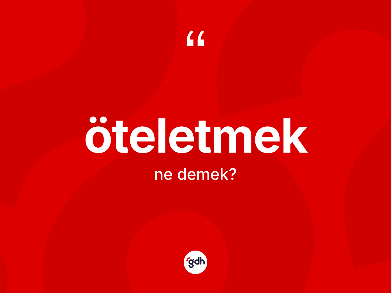 Öteletmek kelimesi ne anlama gelir? Öteletmeğin halk arasındaki kullanımı nasıldır?