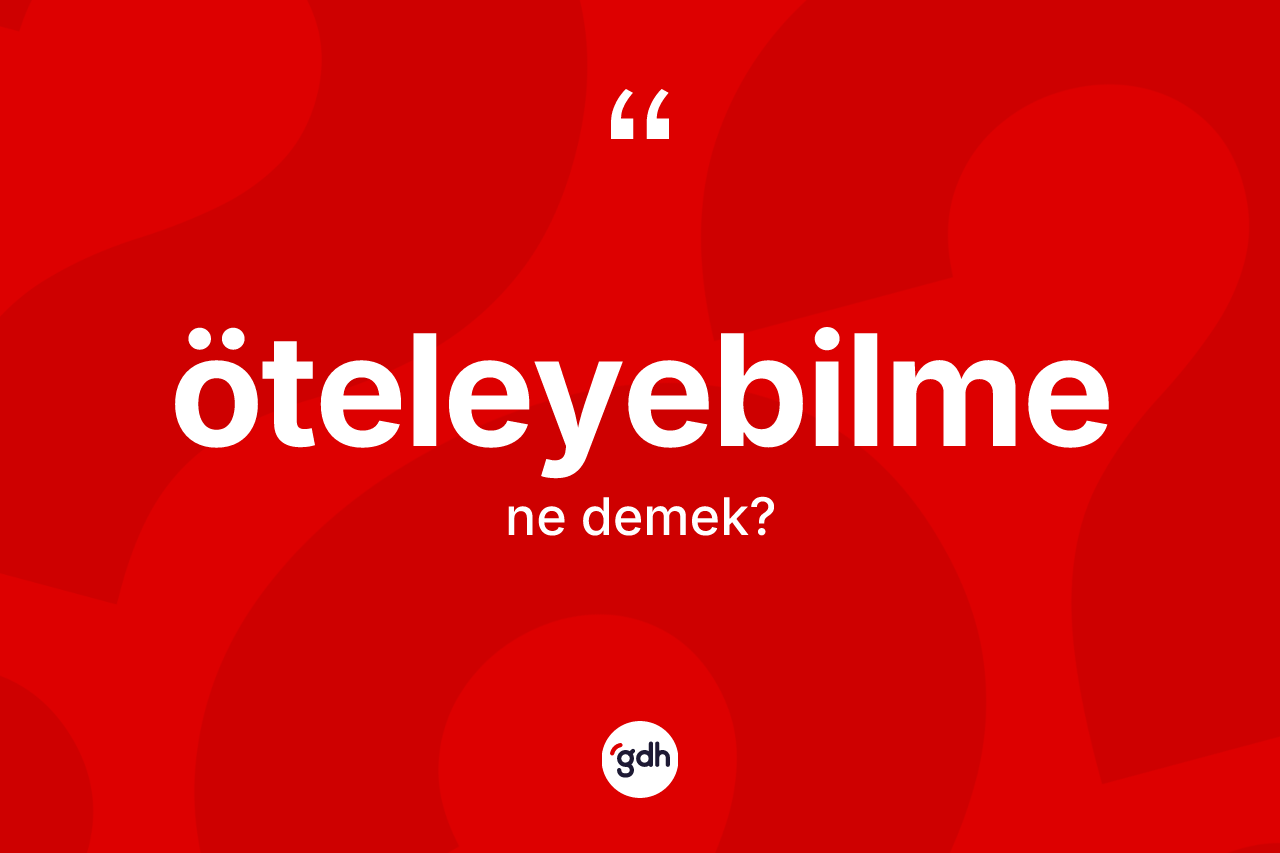 Öteleyebilme ne anlama gelir? Öteleyebilme kelimesinin TDK anlamı nedir?