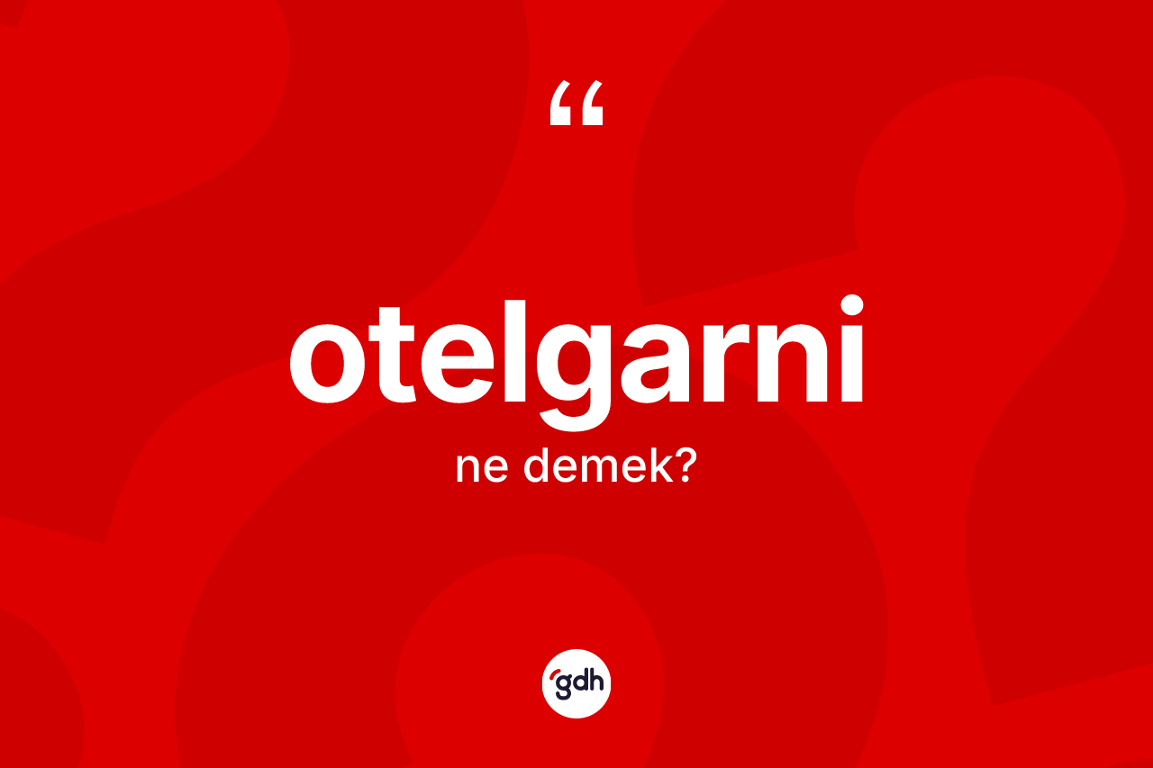 Otelgarni kelimesinin tanımı nedir? Otelgarninin kısaca tanımı nedir?