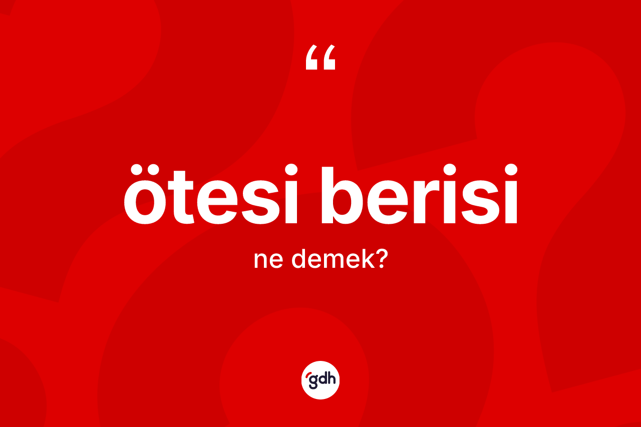 Ötesi berisi kelimesi ne anlama gelir? Ötesi berisi kelimesinin TDK'ya göre açıklaması nedir?