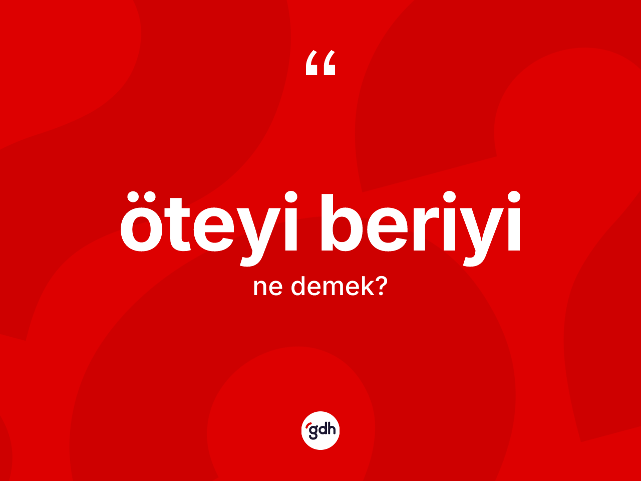 Öteyi beriyi kelimesi nedir? Öteyi beriyinin TDK'ya göre anlamı nedir?