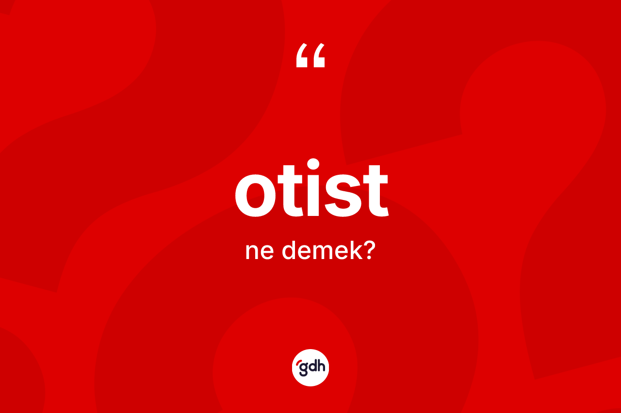 Otist kelimesinin tanımı nedir? Otistin TDK'ya göre anlamı nedir?