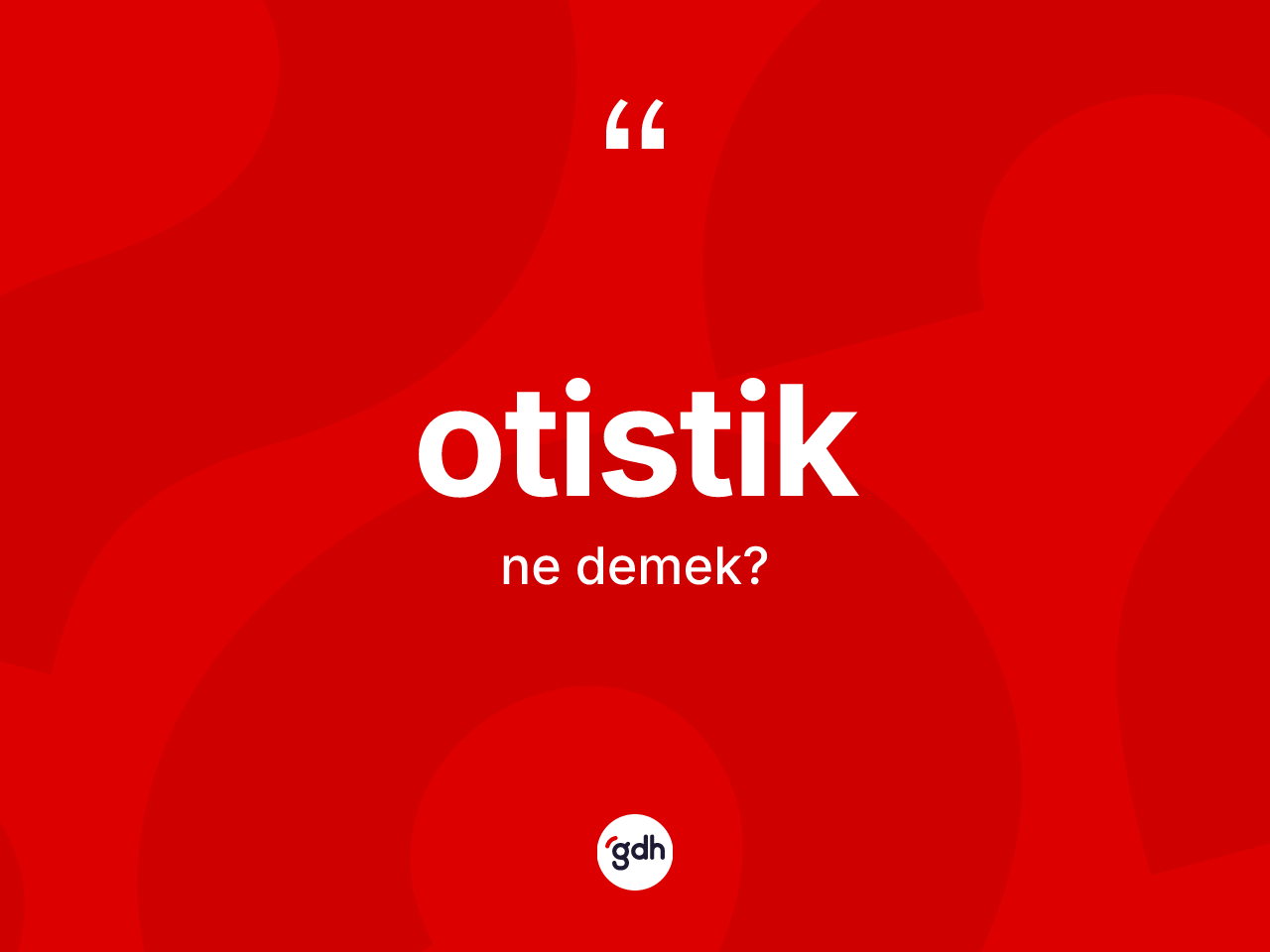 Otistik kelimesi nedir? Otistik kelimesinin kaç farklı anlamı var?