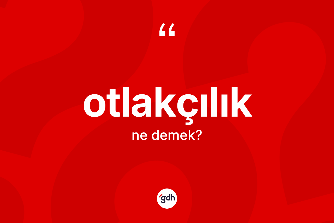 Otlakçılık kelimesinin tanımı nedir? Otlakçılığın TDK'ya göre anlamı nedir?