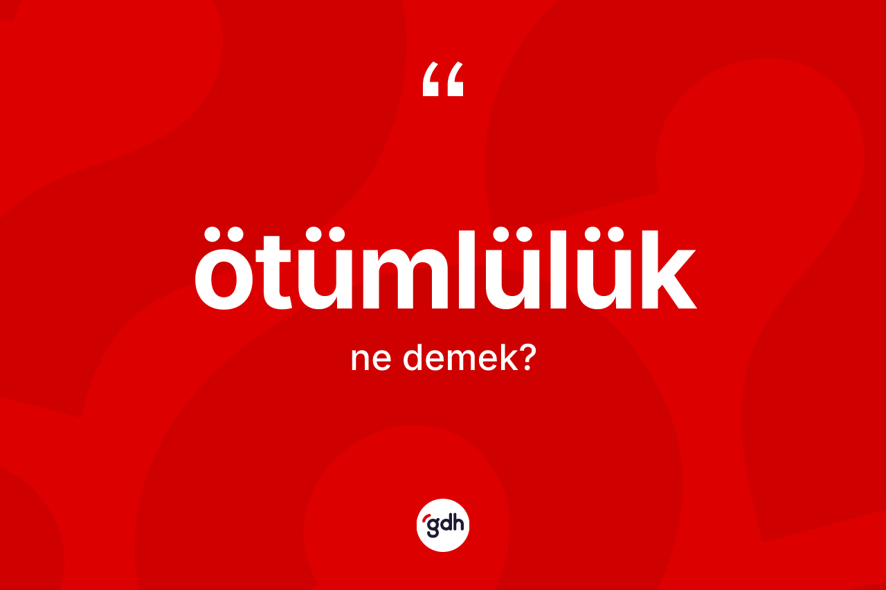 Ötümlülük kelimesi ne demek? Ötümlülük kelimesinin özellikleri nelerdir?