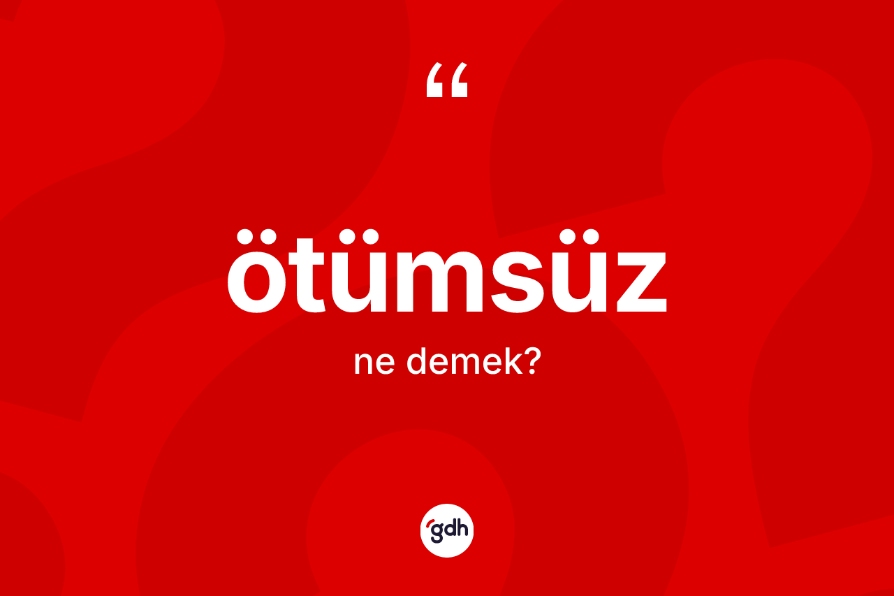 Ötümsüz kelimesinin anlamı nedir? Ötümsüz kelimesinin özellikleri nelerdir?