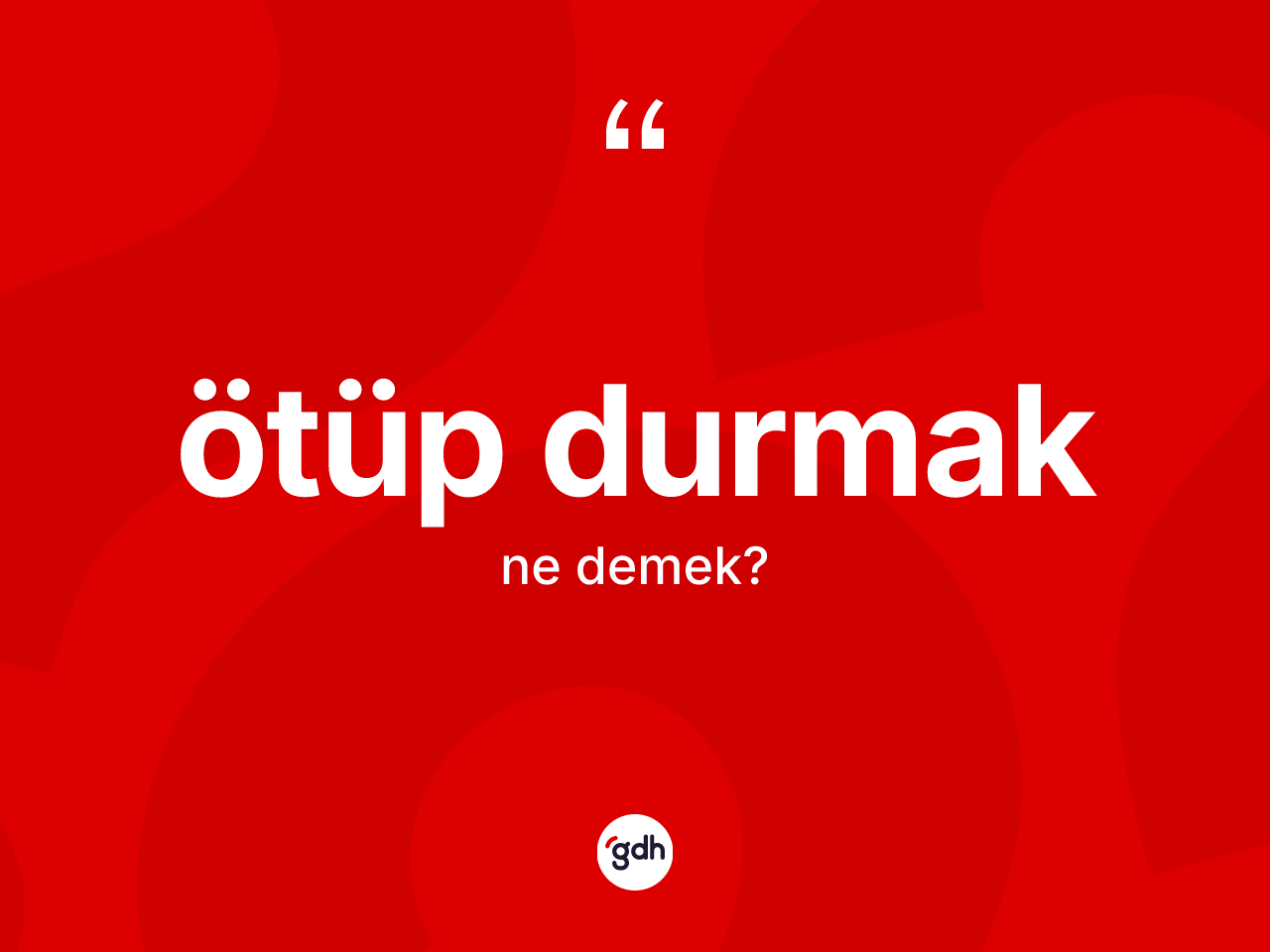 Ötüp durmak ifadesinin kısaca anlamı nedir? Ötüp durmak ifadesinin TDK'ya göre açıklaması nedir?