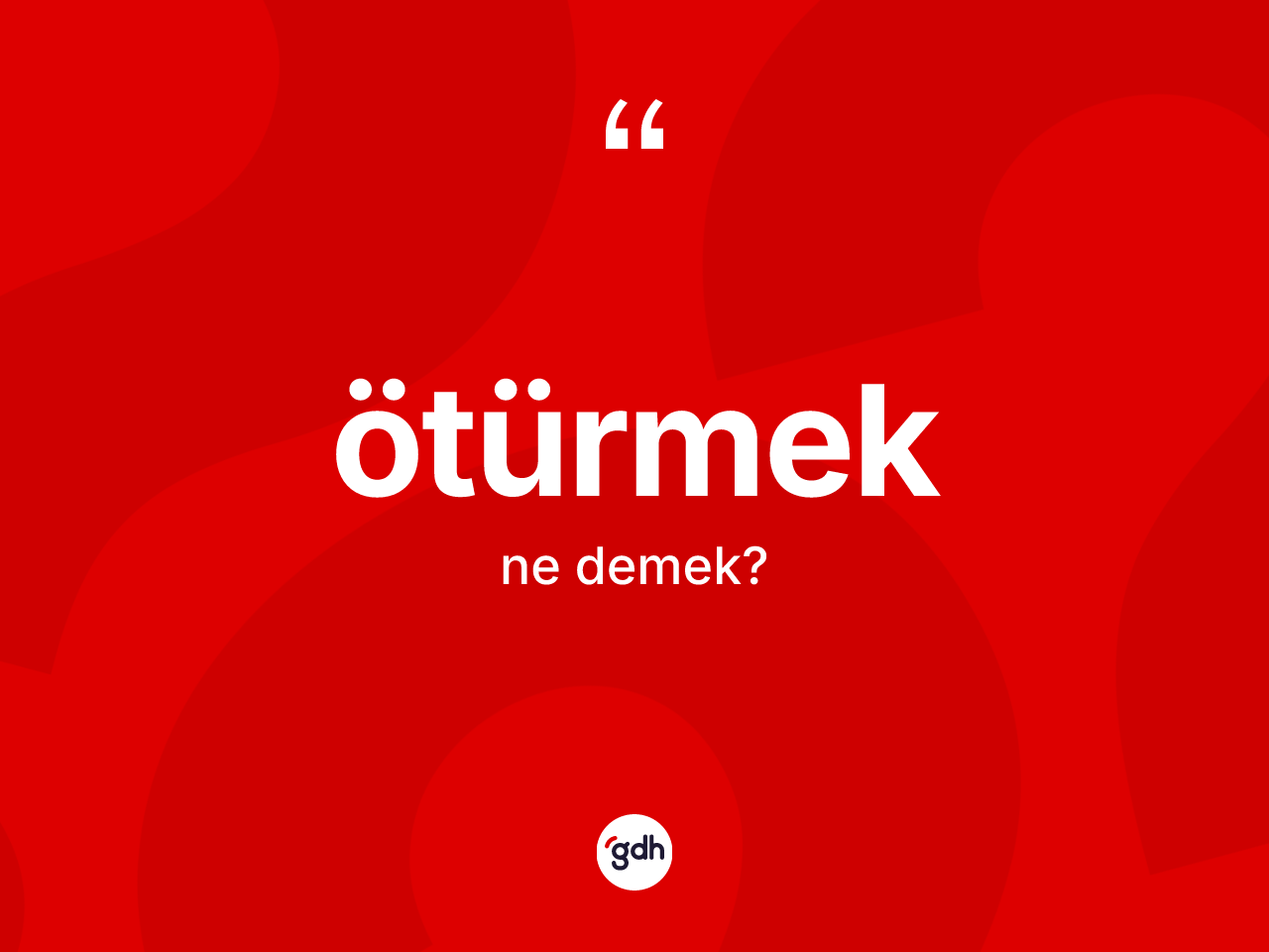 Ötürmek kelimesi nedir? Ötürmek kelimesinin kaç farklı anlamı var?