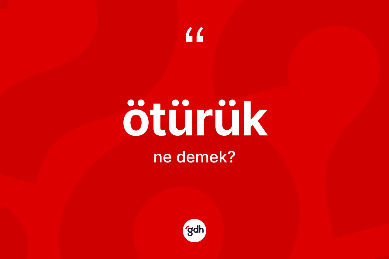 Ötürük ne demek? Ötürük kelimesinin kaç farklı anlamı var?