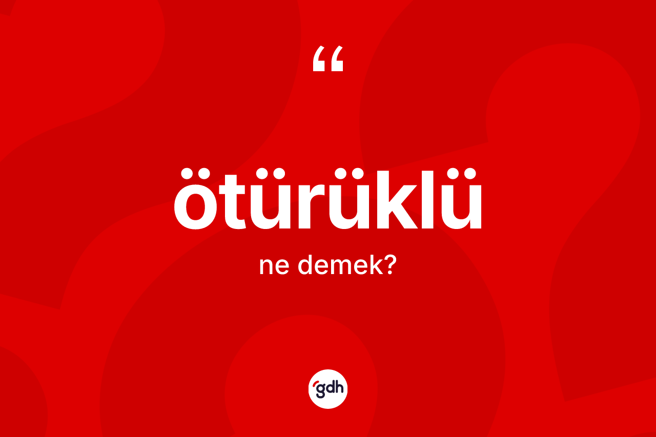 Ötürüklü kelimesi ne demek? Ötürüklü kelimesinin özellikleri nelerdir?