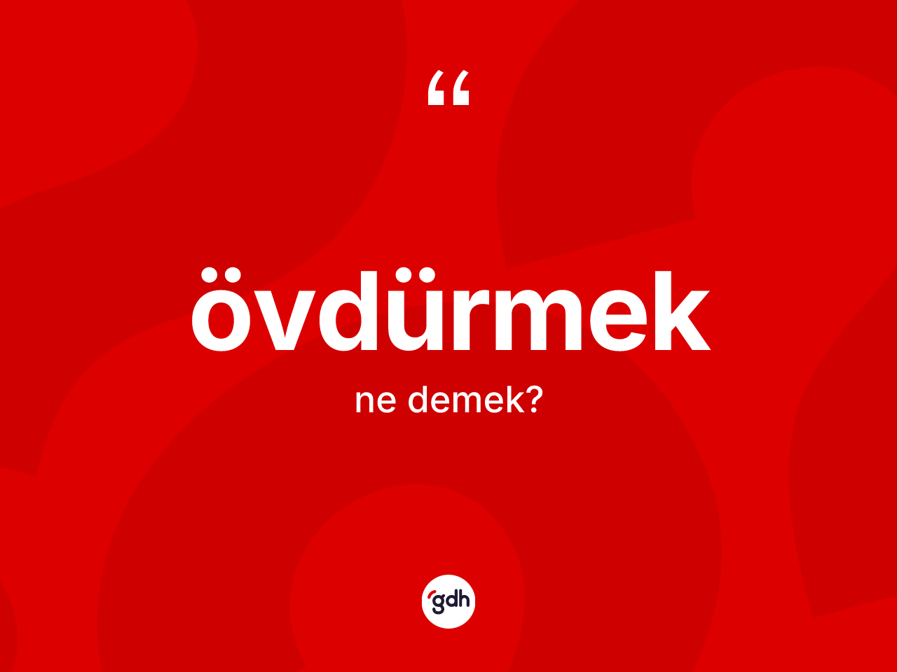 Övdürmek ne demek? Övdürmek kelimesinin kaç farklı anlamı var?