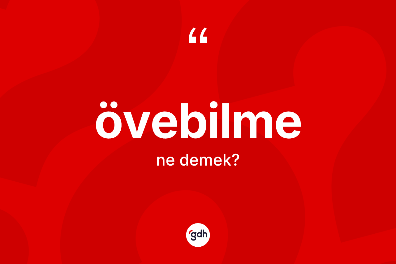 Övebilme ne anlama gelir? Övebilmenin TDK'ya göre anlamı nedir?